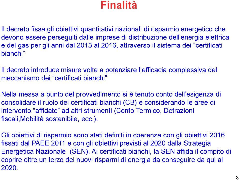 provvedimento si è tenuto conto dell esigenza di consolidare il ruolo dei certificati bianchi (CB) e considerando le aree di intervento affidate ad altri strumenti (Conto Termico, Detrazioni