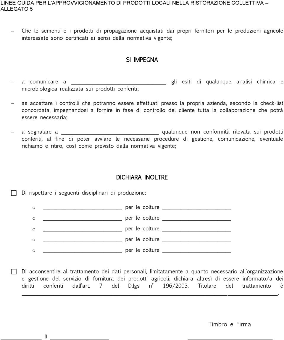 concordata, impegnandosi a fornire in fase di controllo del cliente tutta la collaborazione che potrà essere necessaria; a segnalare a qualunque non conformità rilevata sui prodotti conferiti, al