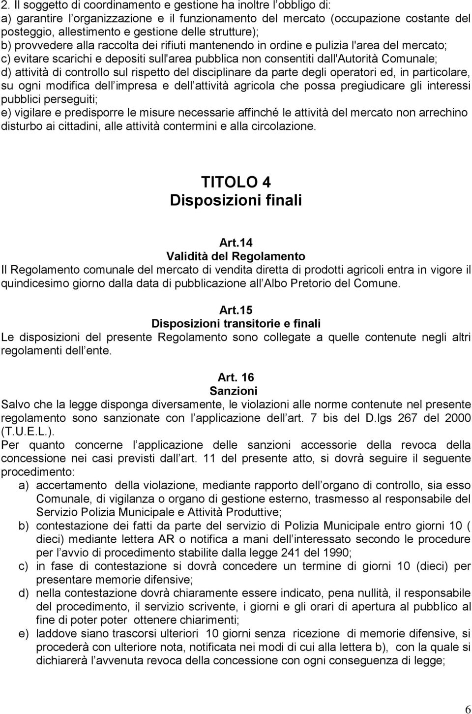 attività di controllo sul rispetto del disciplinare da parte degli operatori ed, in particolare, su ogni modifica dell impresa e dell attività agricola che possa pregiudicare gli interessi pubblici