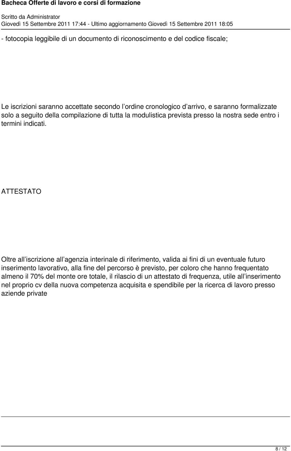 ATTESTATO Oltre all iscrizione all agenzia interinale di riferimento, valida ai fini di un eventuale futuro inserimento lavorativo, alla fine del percorso è previsto, per coloro che hanno