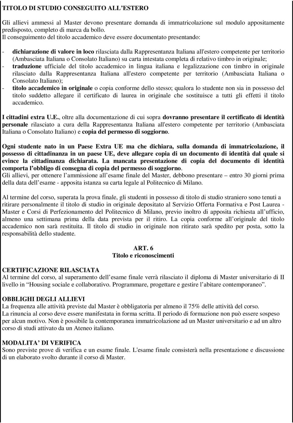 Italiana o Consolato Italiano) su carta intestata completa di relativo timbro in originale; - traduzione ufficiale del titolo accademico in lingua italiana e legalizzazione con timbro in originale