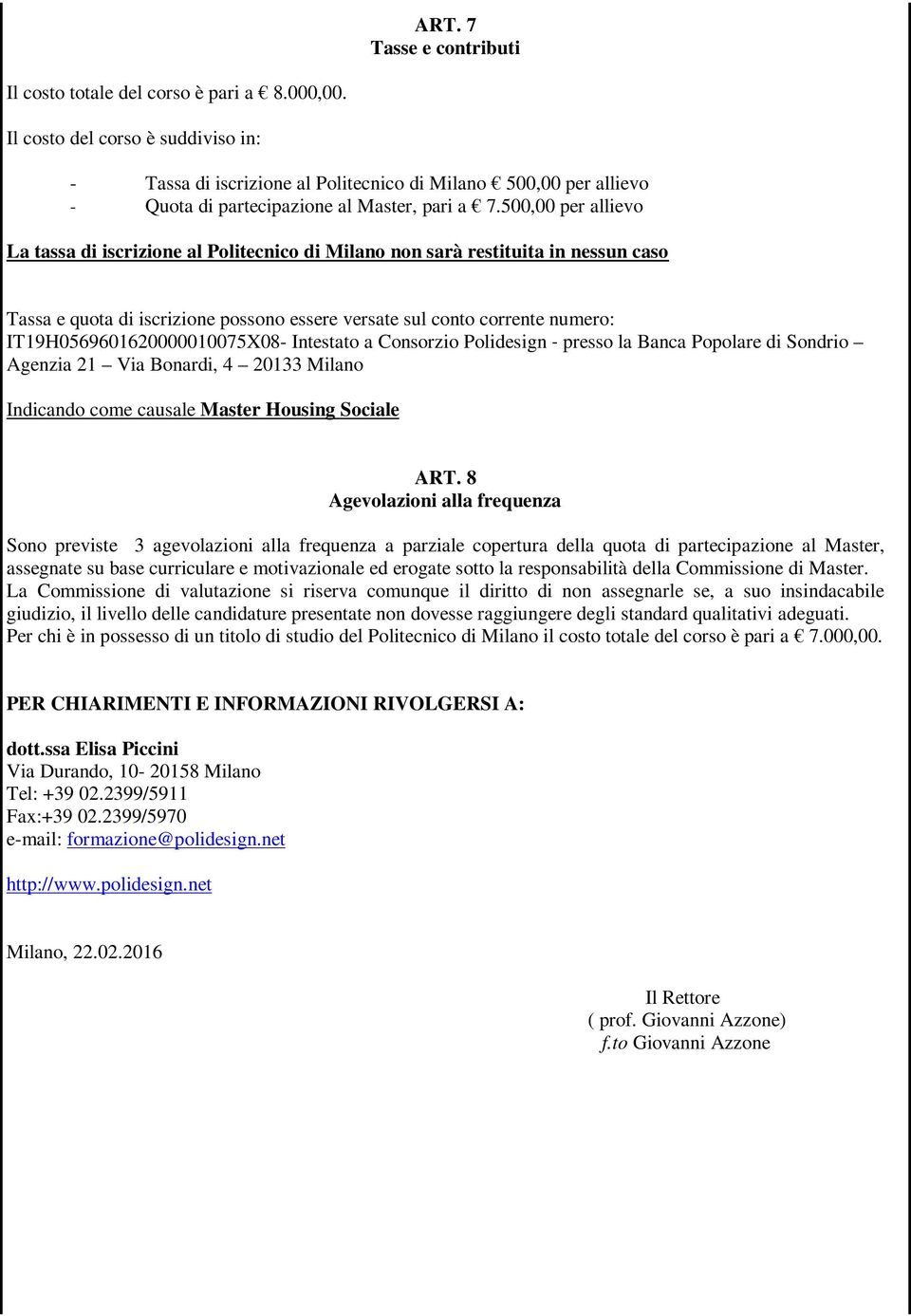 500,00 per allievo La tassa di iscrizione al Politecnico di Milano non sarà restituita in nessun caso Tassa e quota di iscrizione possono essere versate sul conto corrente numero: