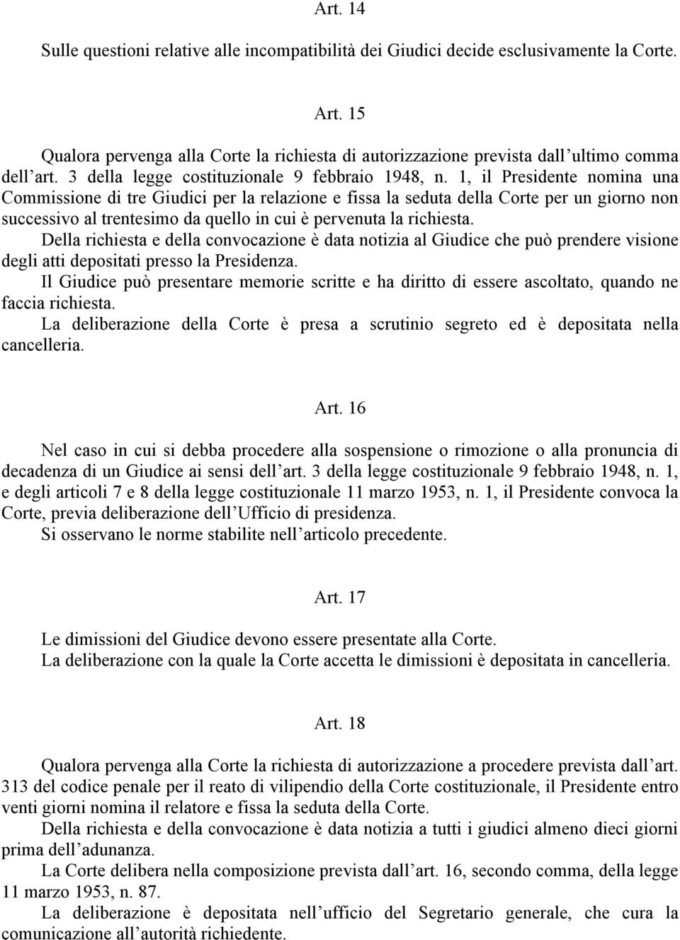 1, il Presidente nomina una Commissione di tre Giudici per la relazione e fissa la seduta della Corte per un giorno non successivo al trentesimo da quello in cui è pervenuta la richiesta.