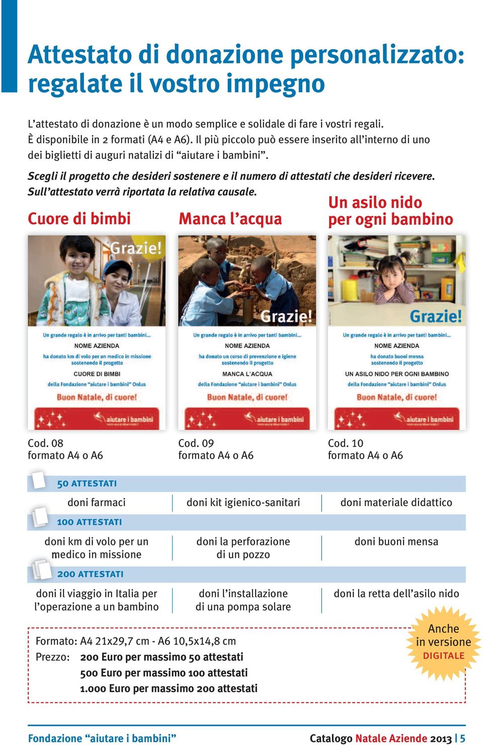 Sull attestato verrà riportata la relativa causale. Cuore di bimbi Manca l acqua Un asilo nido per ogni bambino Cod. 08 formato A4 o A6 Cod. 09 formato A4 o A6 Cod.