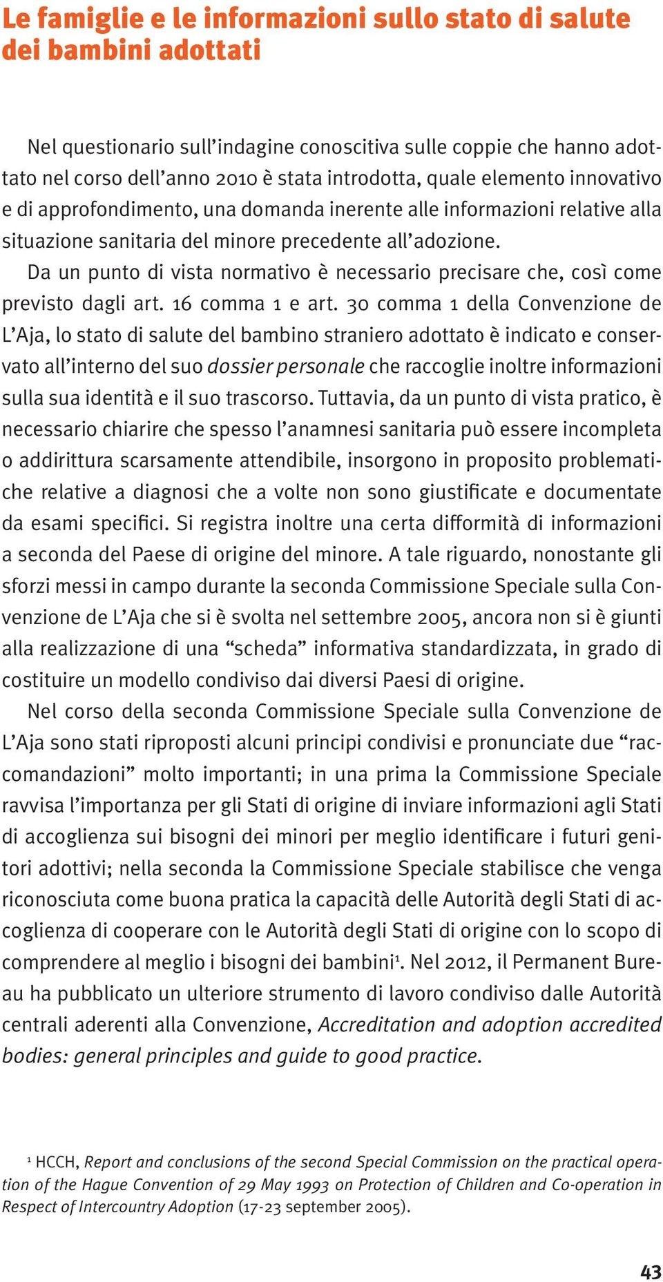 Da un punto di vista normativo è necessario precisare che, così come previsto dagli art. 16 comma 1 e art.