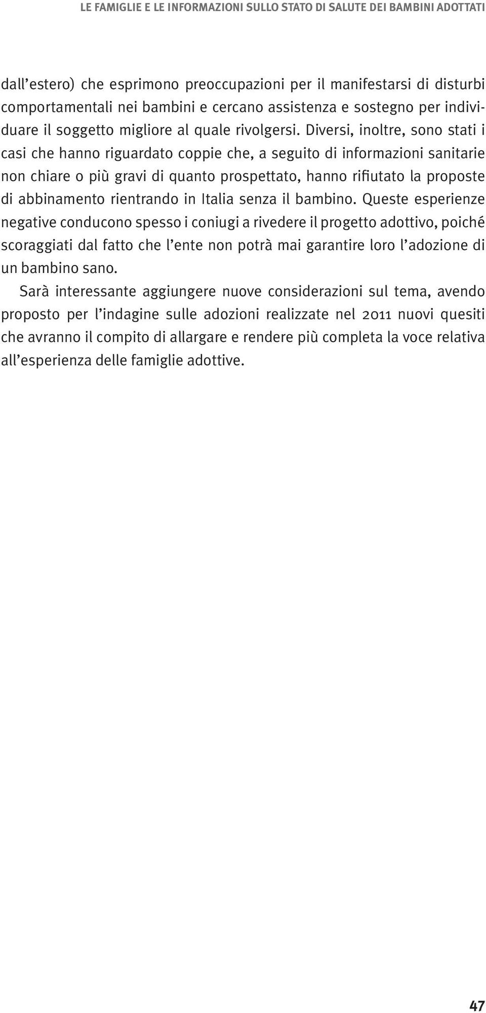 Diversi, inoltre, sono stati i casi che hanno riguardato coppie che, a seguito di informazioni sanitarie non chiare o più gravi di quanto prospettato, hanno rifiutato la proposte di abbinamento