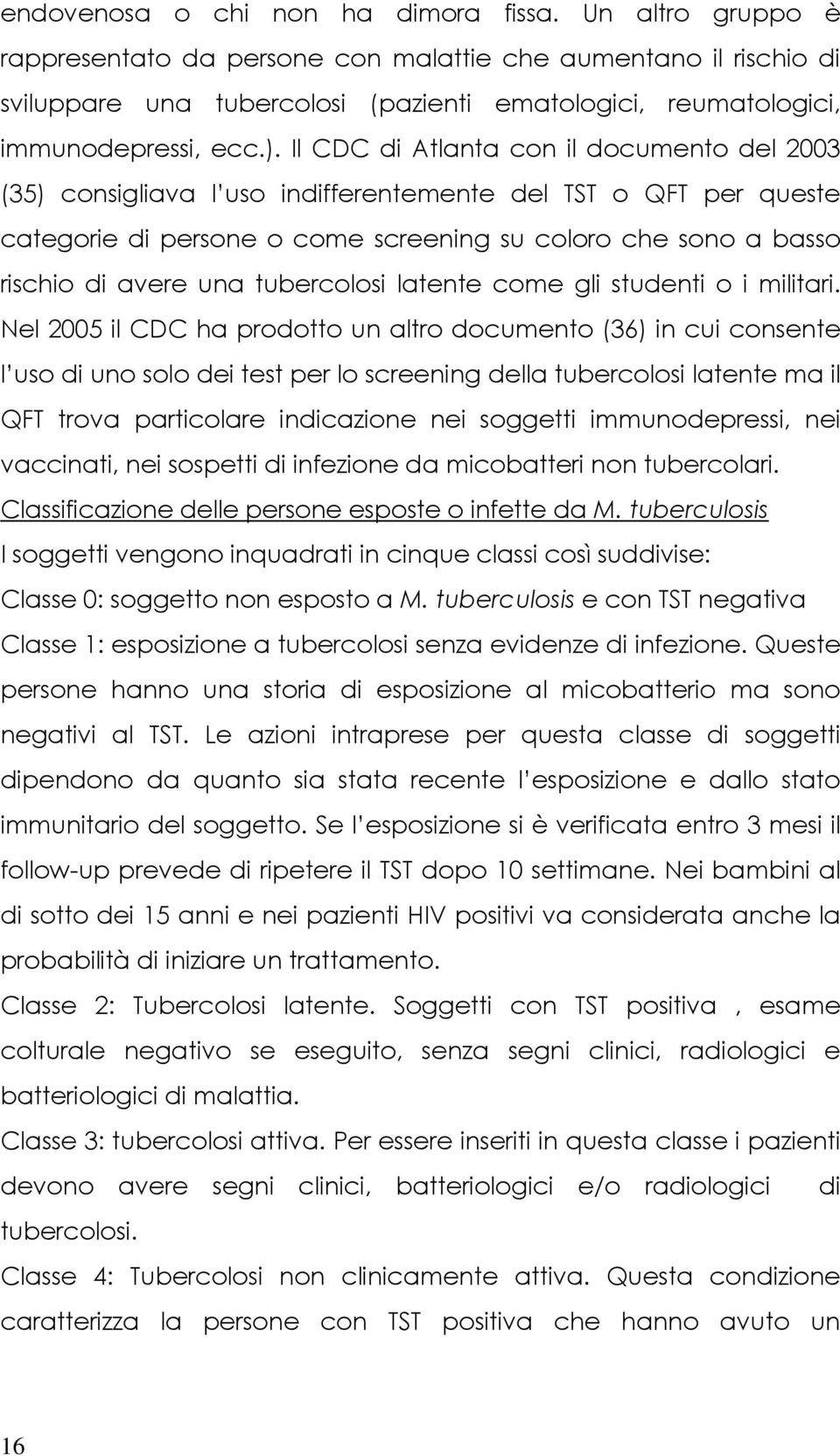 Il CDC di Atlanta con il documento del 2003 (35) consigliava l uso indifferentemente del TST o QFT per queste categorie di persone o come screening su coloro che sono a basso rischio di avere una