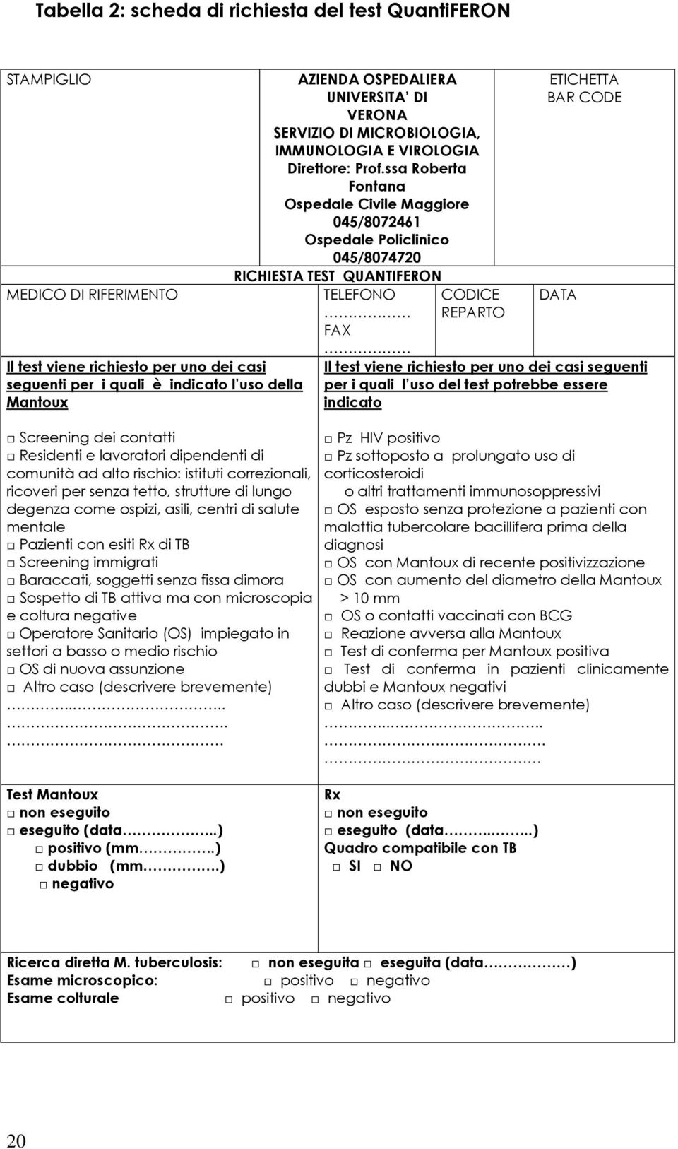 Pazienti con esiti Rx di TB Screening immigrati Baraccati, soggetti senza fissa dimora Sospetto di TB attiva ma con microscopia e coltura negative Operatore Sanitario (OS) impiegato in settori a