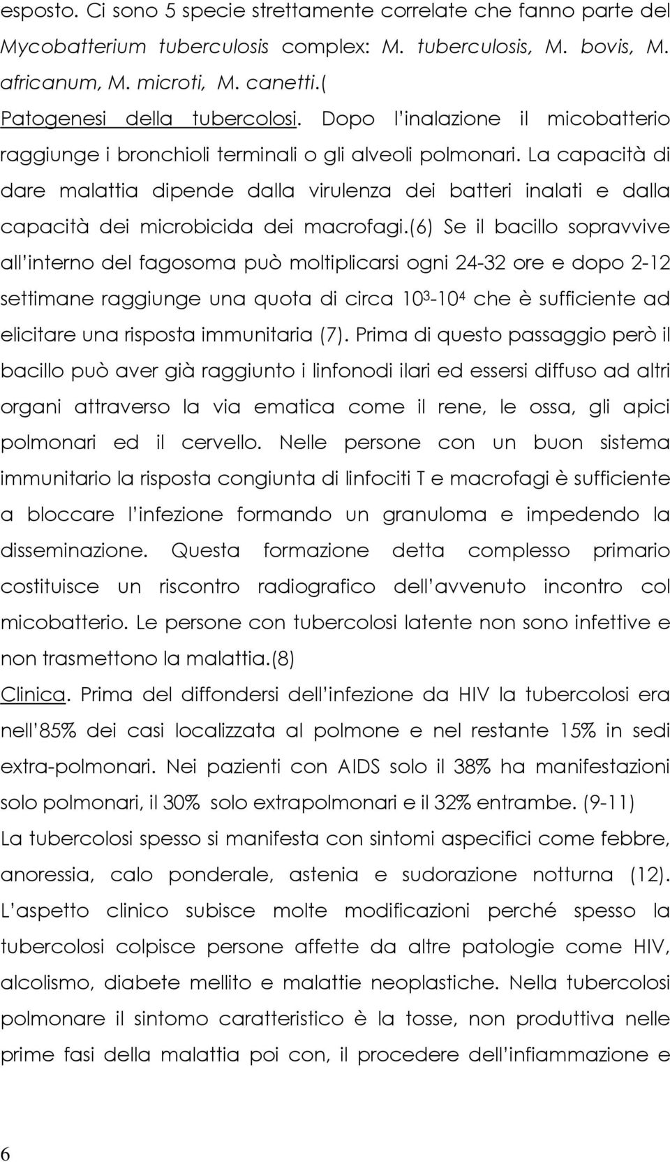 La capacità di dare malattia dipende dalla virulenza dei batteri inalati e dalla capacità dei microbicida dei macrofagi.