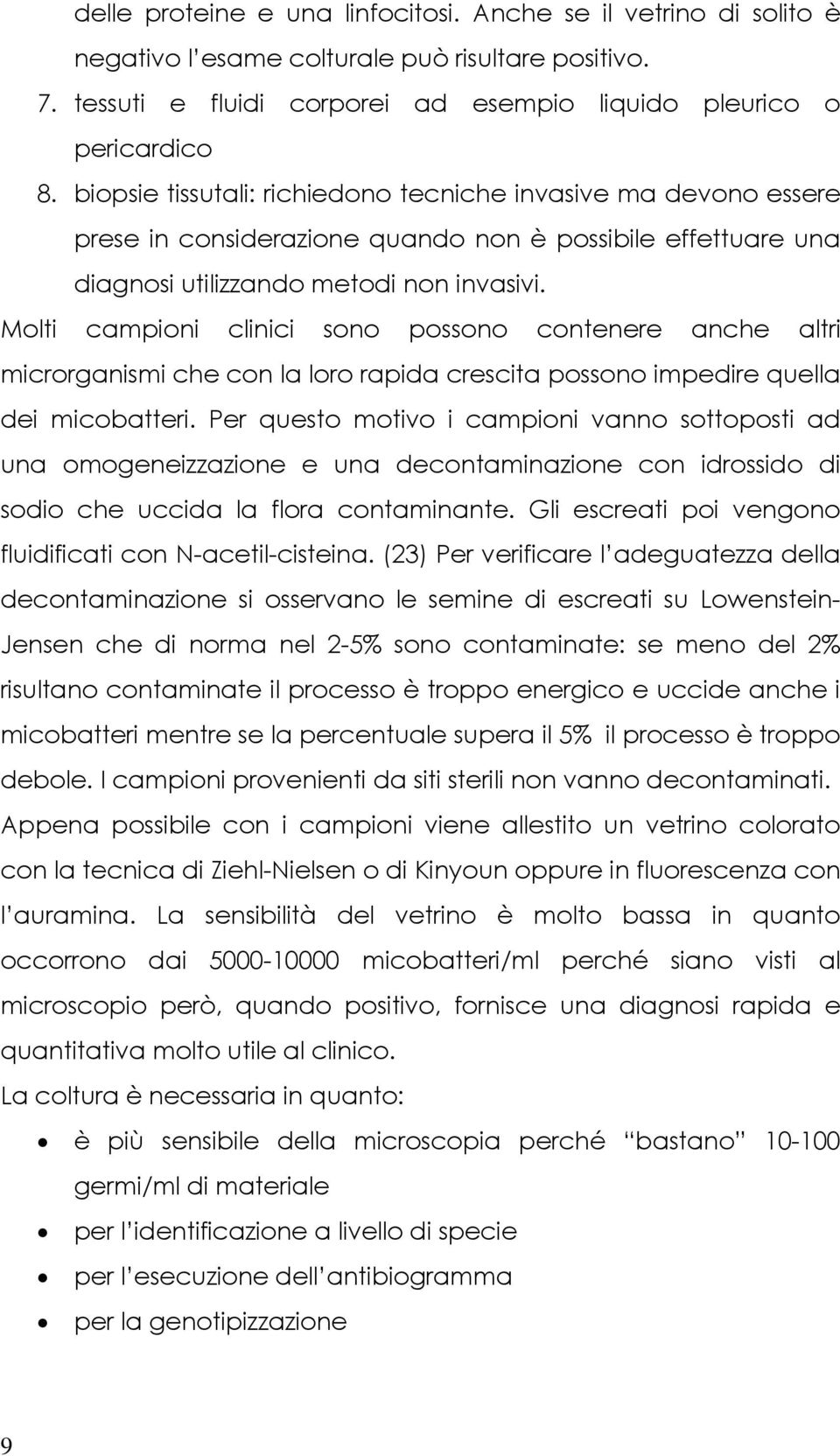 Molti campioni clinici sono possono contenere anche altri microrganismi che con la loro rapida crescita possono impedire quella dei micobatteri.