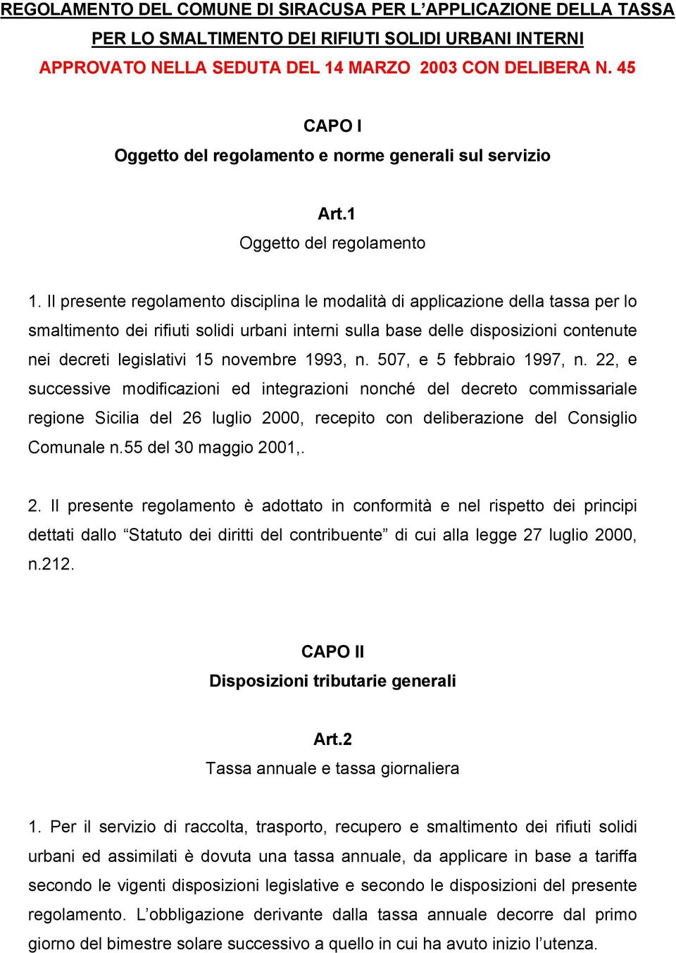 Il presente regolamento disciplina le modalità di applicazione della tassa per lo smaltimento dei rifiuti solidi urbani interni sulla base delle disposizioni contenute nei decreti legislativi 15