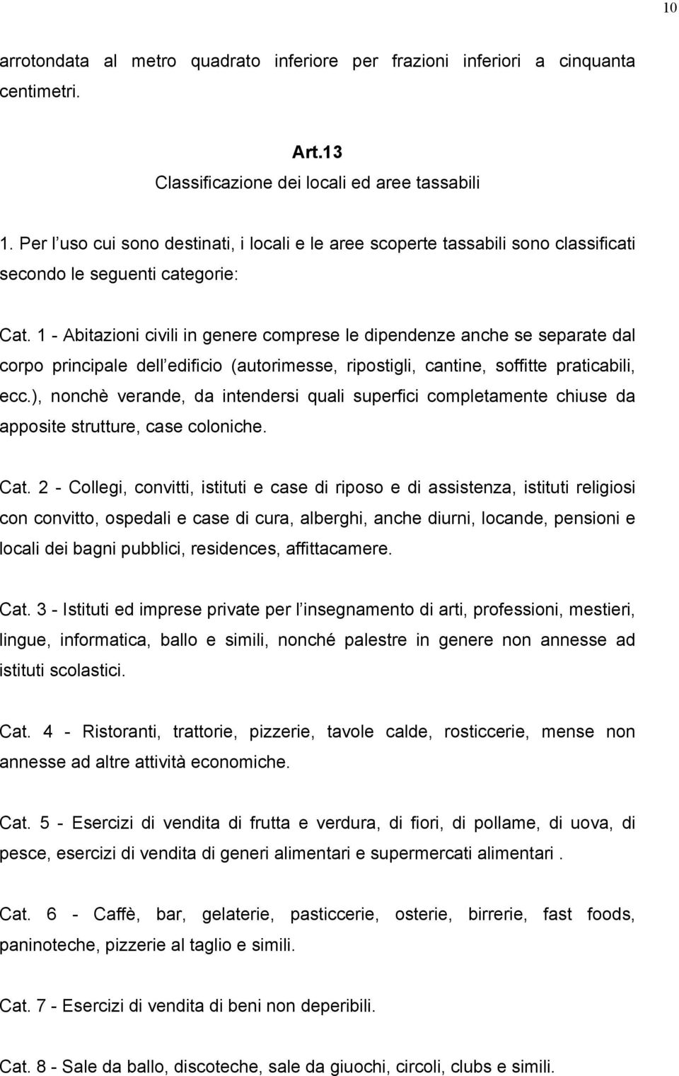 1 - Abitazioni civili in genere comprese le dipendenze anche se separate dal corpo principale dell edificio (autorimesse, ripostigli, cantine, soffitte praticabili, ecc.