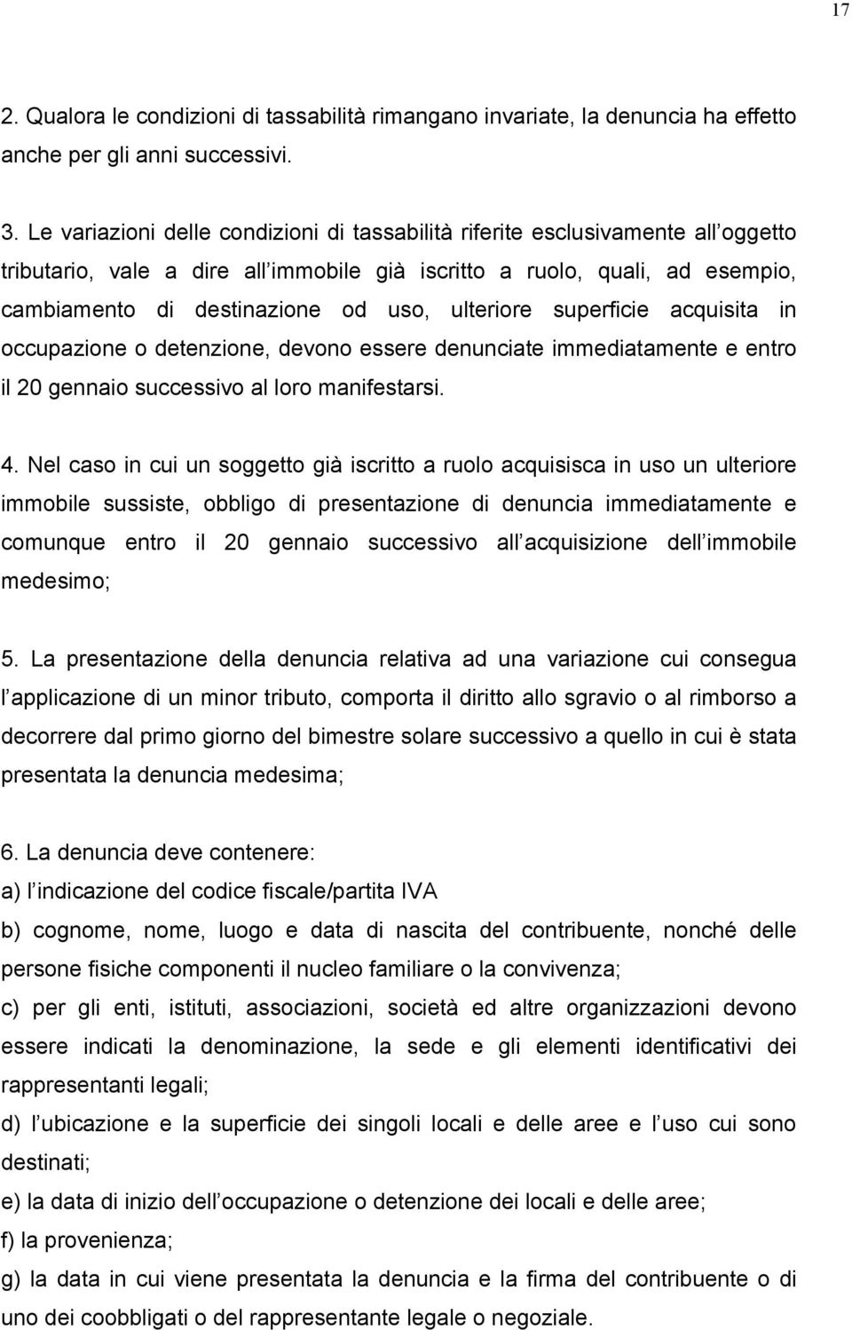 ulteriore superficie acquisita in occupazione o detenzione, devono essere denunciate immediatamente e entro il 20 gennaio successivo al loro manifestarsi. 4.