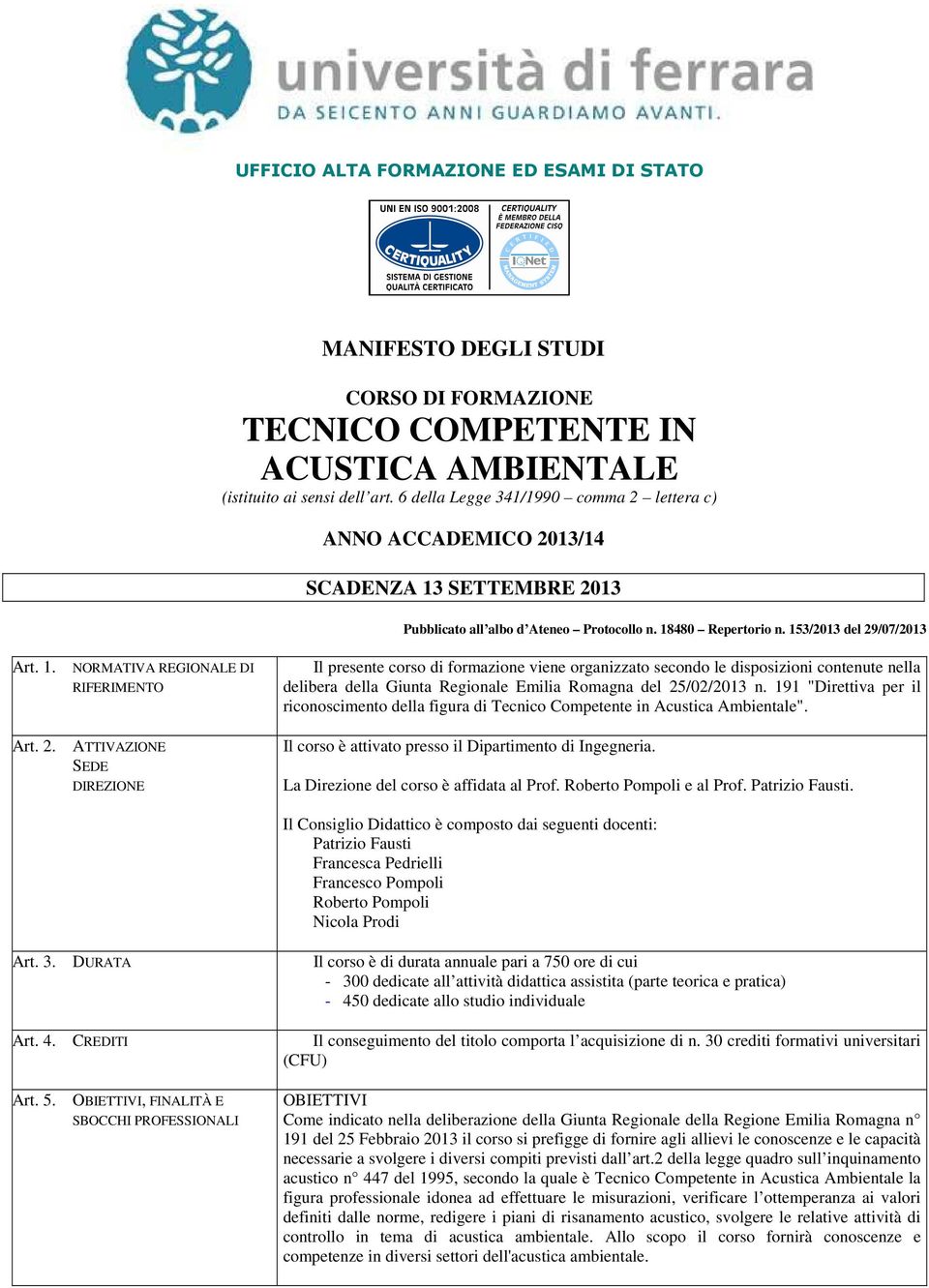 2. ATTIVAZIONE SEDE DIREZIONE Il presente corso di formazione viene organizzato secondo le disposizioni contenute nella delibera della Giunta Regionale Emilia Romagna del 25/02/2013 n.
