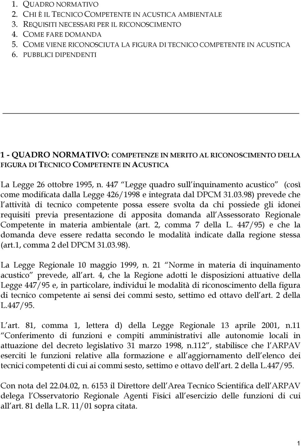 PUBBLICI DIPENDENTI 1 - QUADRO NORMATIVO: COMPETENZE IN MERITO AL RICONOSCIMENTO DELLA FIGURA DI TECNICO COMPETENTE IN ACUSTICA La Legge 26 ottobre 1995, n.