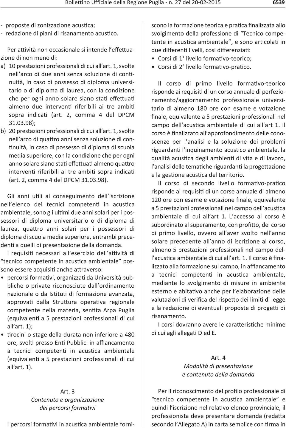 1, svolte nell arco di due anni senza soluzione di continuità, in caso di possesso di diploma universitario o di diploma di laurea, con la condizione che per ogni anno solare siano stati effettuati