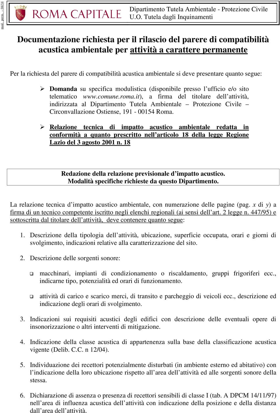 acustica ambientale si deve presentare quanto segue: Domanda su specifica modulistica (disponibile presso l ufficio e/o sito telematico www.comune.roma.