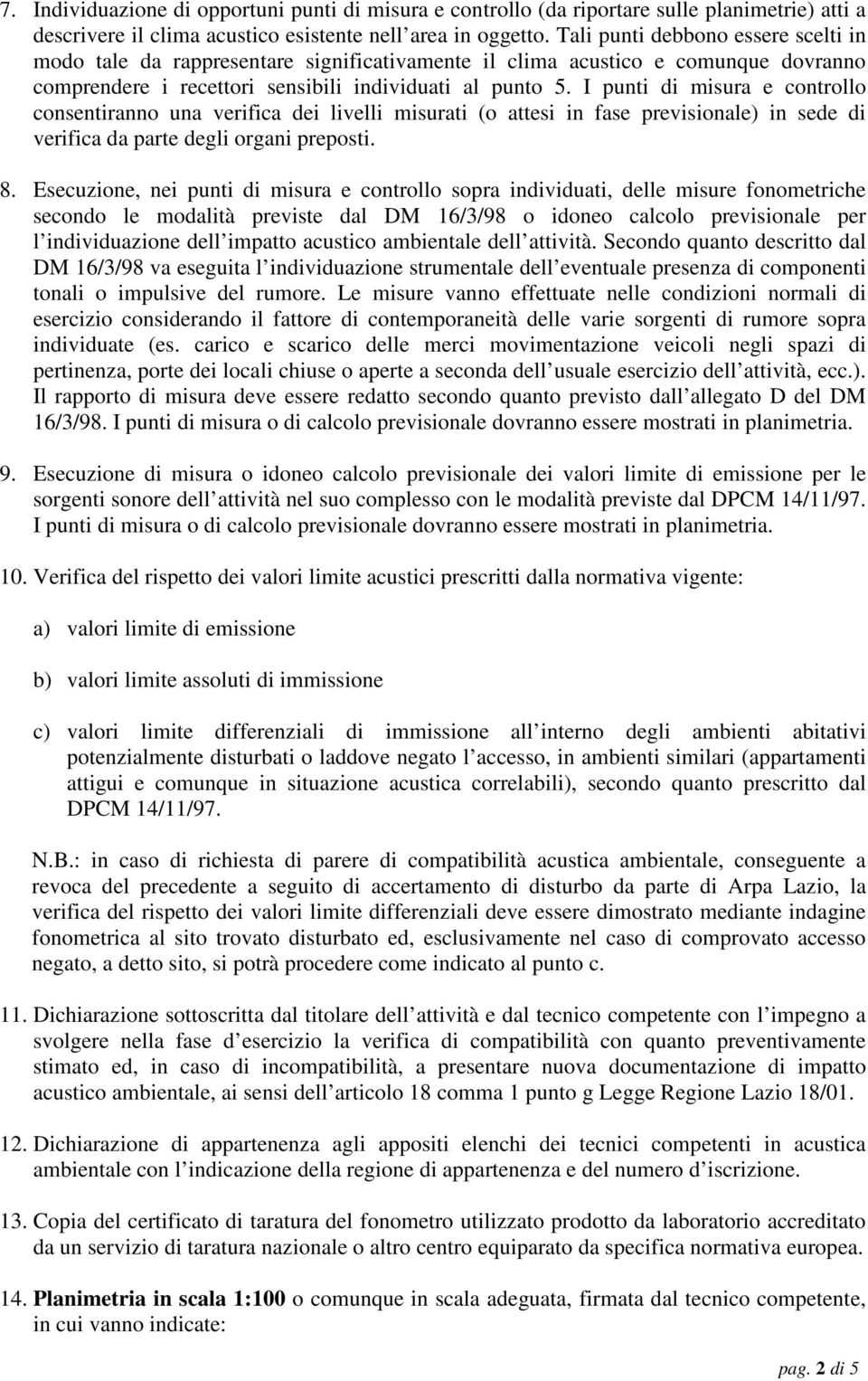 I punti di misura e controllo consentiranno una verifica dei livelli misurati (o attesi in fase previsionale) in sede di verifica da parte degli organi preposti. 8.