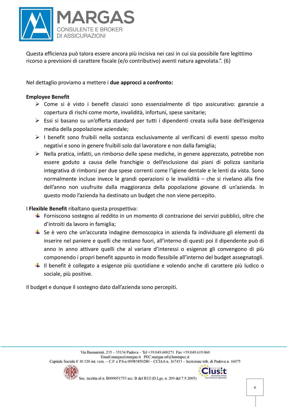 morte, invalidità, infortuni, spese sanitarie; Essi si basano su un offerta standard per tutti i dipendenti creata sulla base dell esigenza media della popolazione aziendale; I benefit sono fruibili