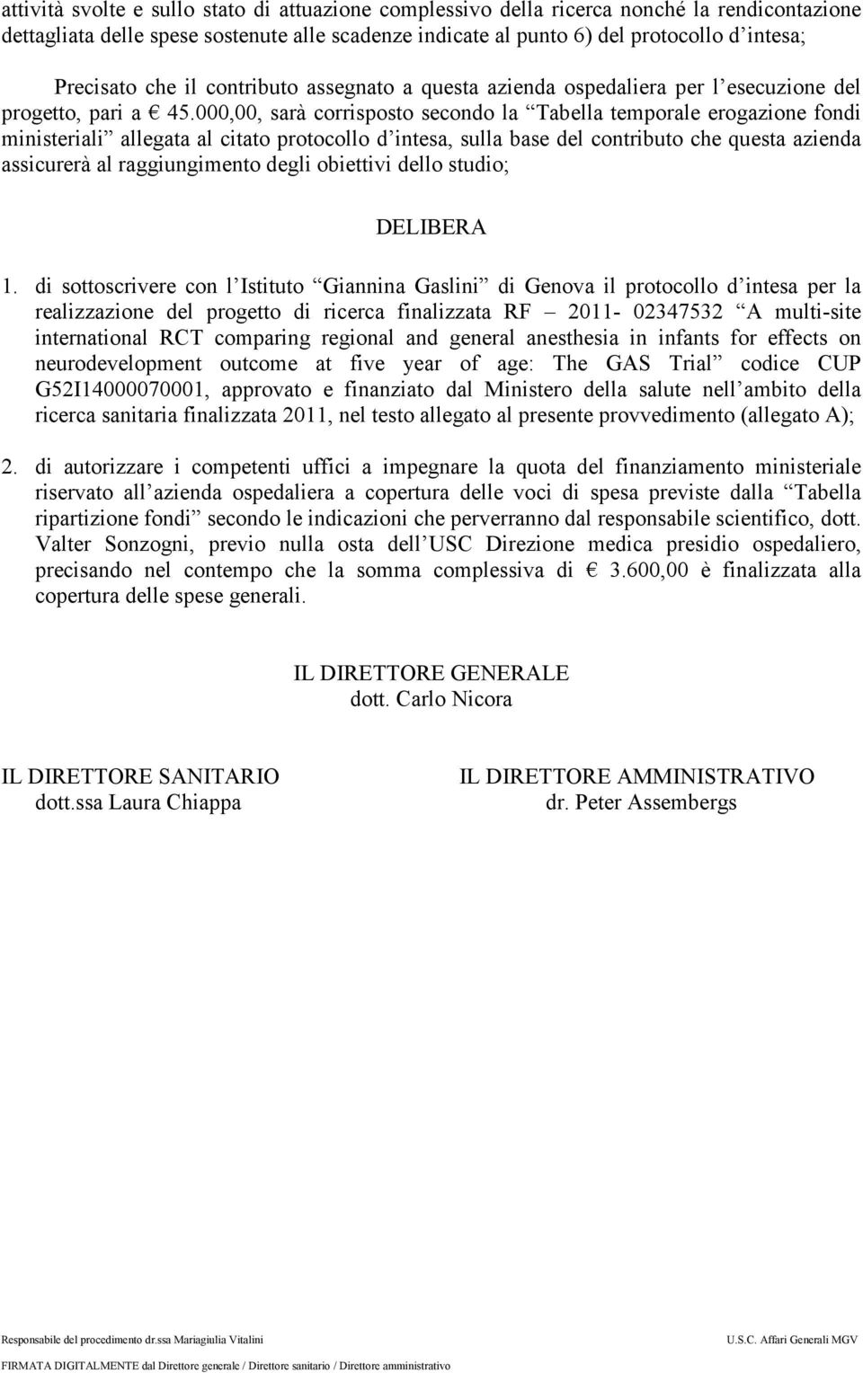 000,00, sarà corrisposto secondo la Tabella temporale erogazione fondi ministeriali allegata al citato protocollo d intesa, sulla base del contributo che questa azienda assicurerà al raggiungimento