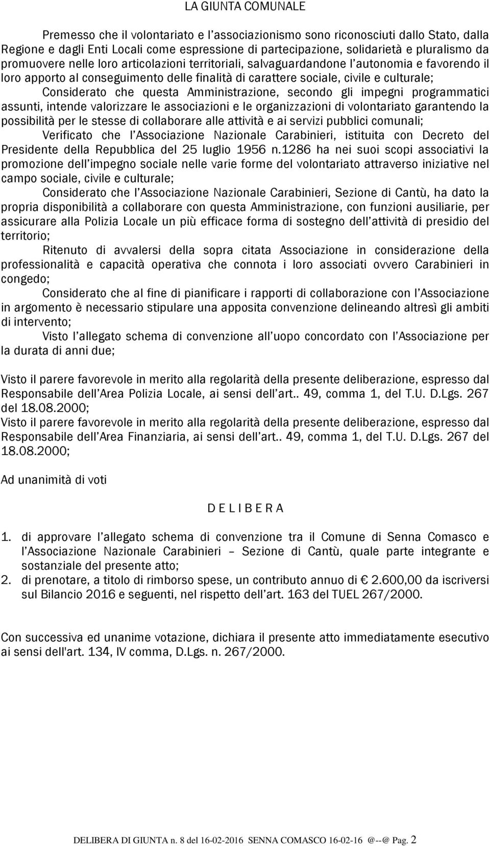 questa Amministrazione, secondo gli impegni programmatici assunti, intende valorizzare le associazioni e le organizzazioni di volontariato garantendo la possibilità per le stesse di collaborare alle