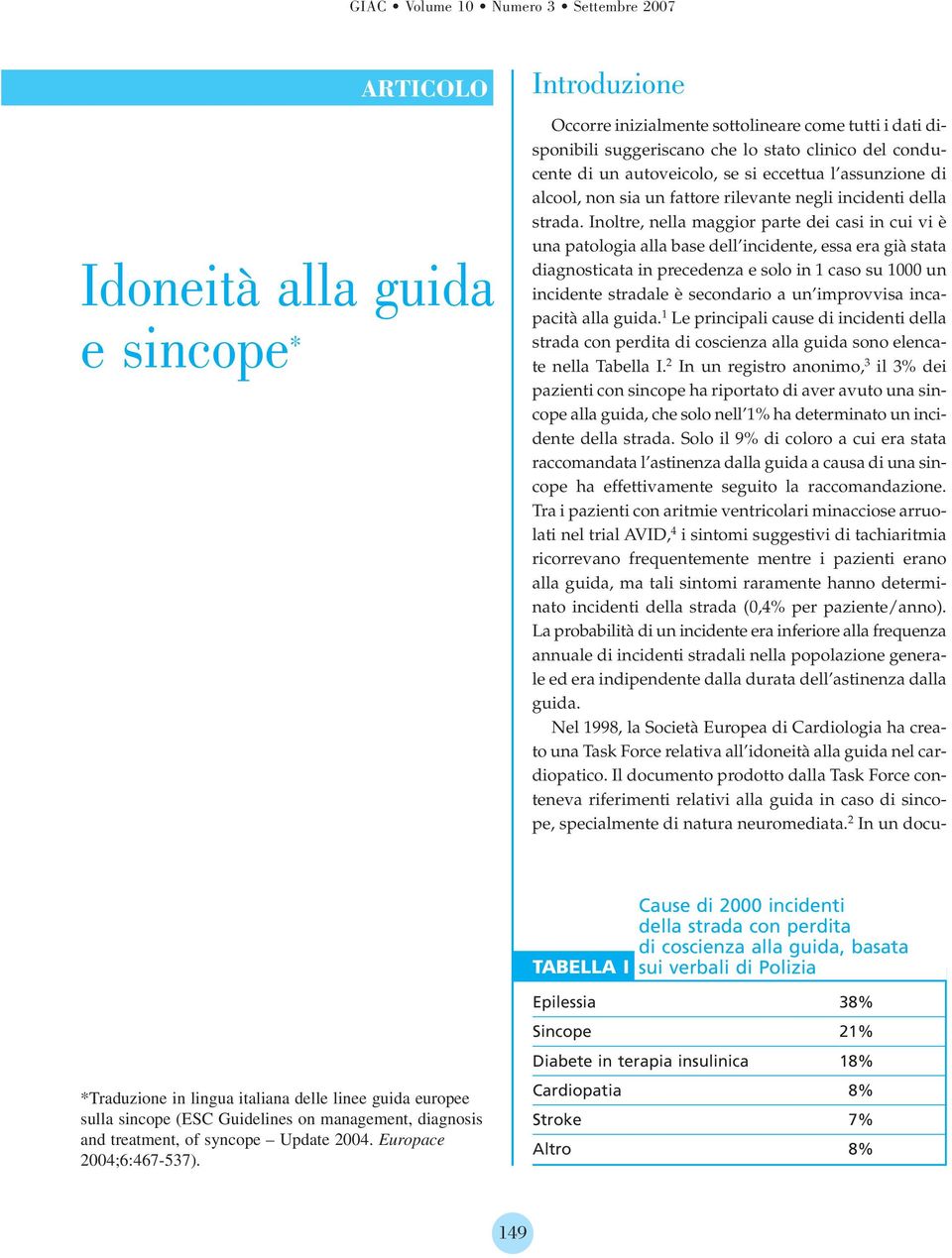 Inoltre, nella maggior parte dei casi in cui vi è una patologia alla base dell incidente, essa era già stata diagnosticata in precedenza e solo in 1 caso su 1000 un incidente stradale è secondario a