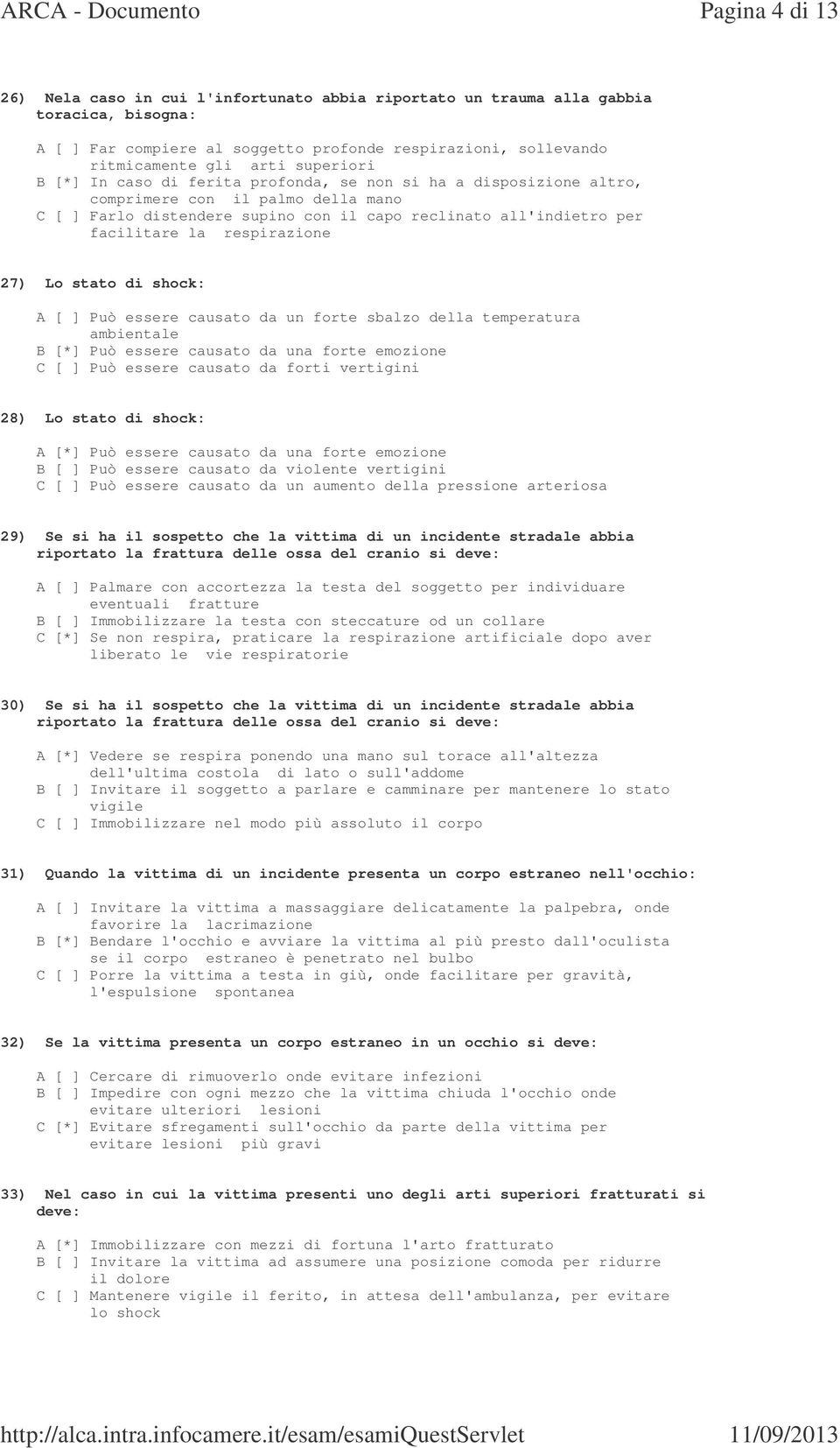 respirazione 27) Lo stato di shock: A [ ] Può essere causato da un forte sbalzo della temperatura ambientale B [*] Può essere causato da una forte emozione C [ ] Può essere causato da forti vertigini