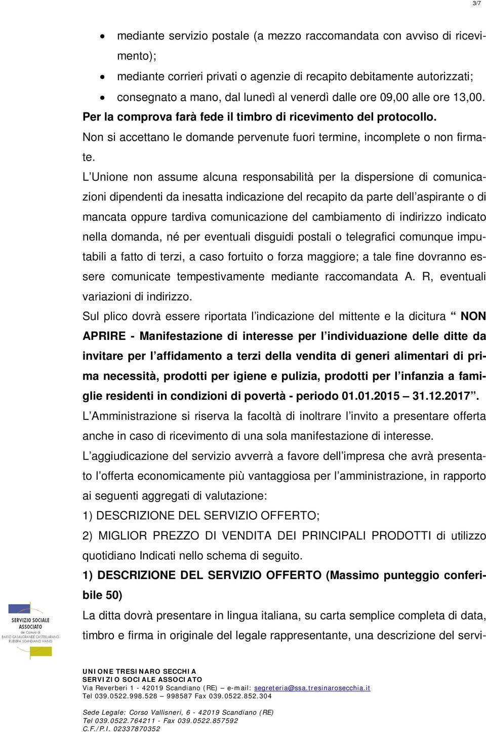 L Unione non assume alcuna responsabilità per la dispersione di comunicazioni dipendenti da inesatta indicazione del recapito da parte dell aspirante o di mancata oppure tardiva comunicazione del