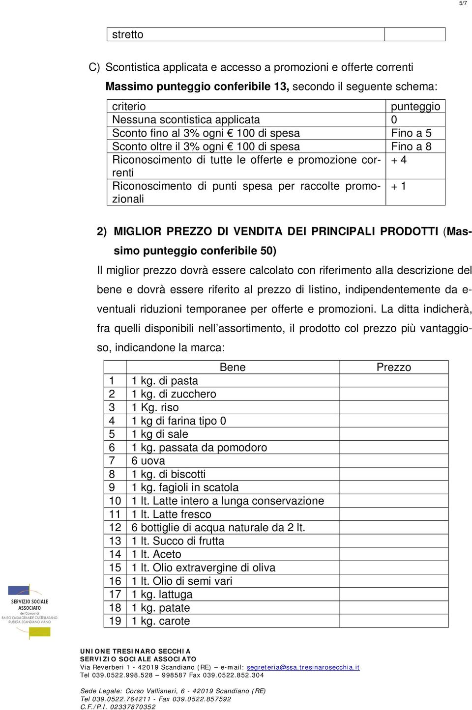 promozionali + 1 2) MIGLIOR PREZZO DI VENDITA DEI PRINCIPALI PRODOTTI (Massimo punteggio conferibile 50) Il miglior prezzo dovrà essere calcolato con riferimento alla descrizione del bene e dovrà