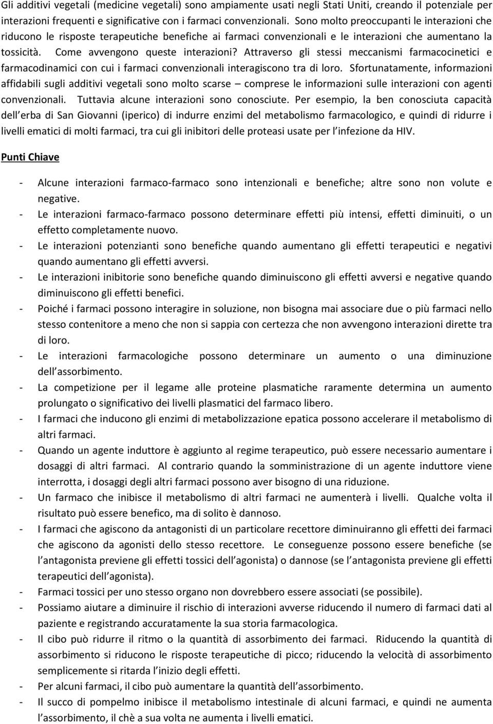 Attraverso gli stessi meccanismi farmacocinetici e farmacodinamici con cui i farmaci convenzionali interagiscono tra di loro.