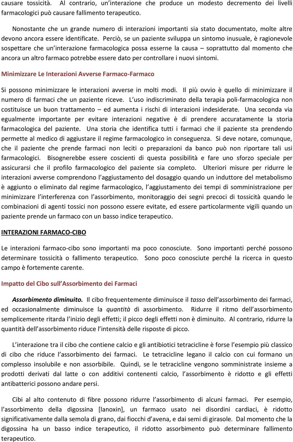 Perciò, se un paziente sviluppa un sintomo inusuale, è ragionevole sospettare che un interazione farmacologica possa esserne la causa soprattutto dal momento che ancora un altro farmaco potrebbe