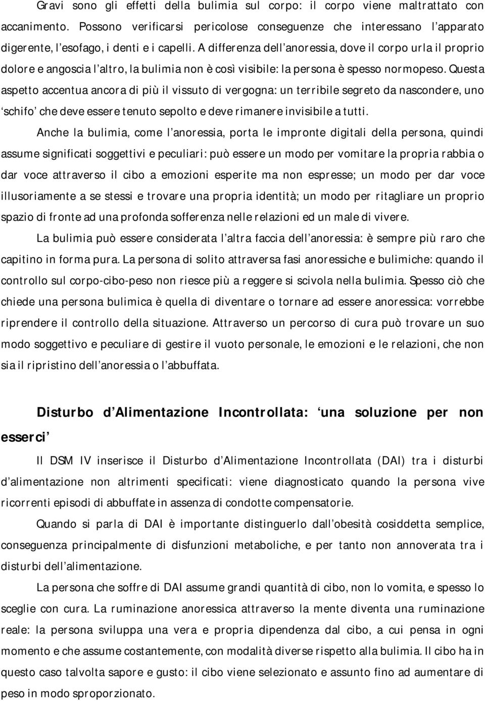 A differenza dell anoressia, dove il corpo urla il proprio dolore e angoscia l altro, la bulimia non è così visibile: la persona è spesso normopeso.