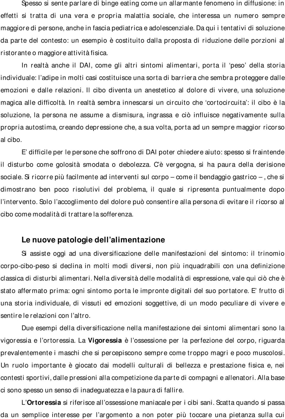 Da qui i tentativi di soluzione da parte del contesto: un esempio è costituito dalla proposta di riduzione delle porzioni al ristorante o maggiore attività fisica.