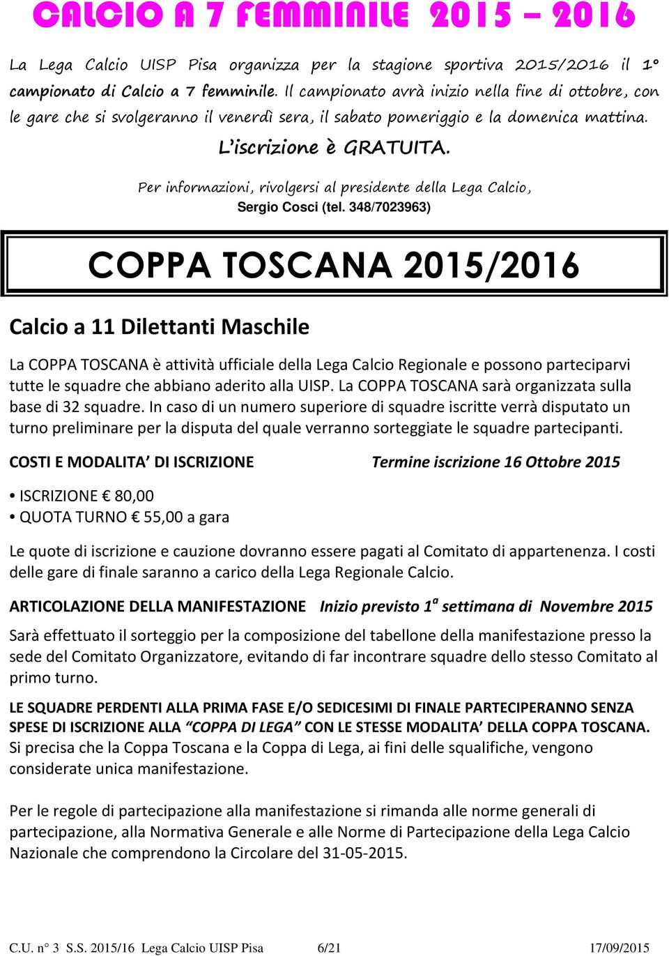 Per informazioni, rivolgersi al presidente della Lega Calcio, Sergio Cosci (tel.