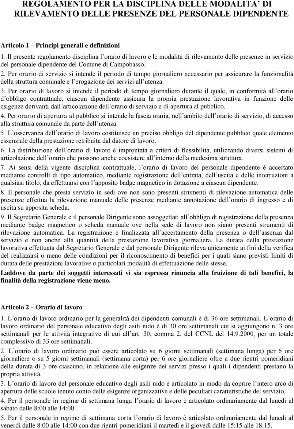 Per orario di servizio si intende il periodo di tempo giornaliero necessario per assicurare la funzionalità della struttura comunale e l erogazione dei servizi all utenza. 3.