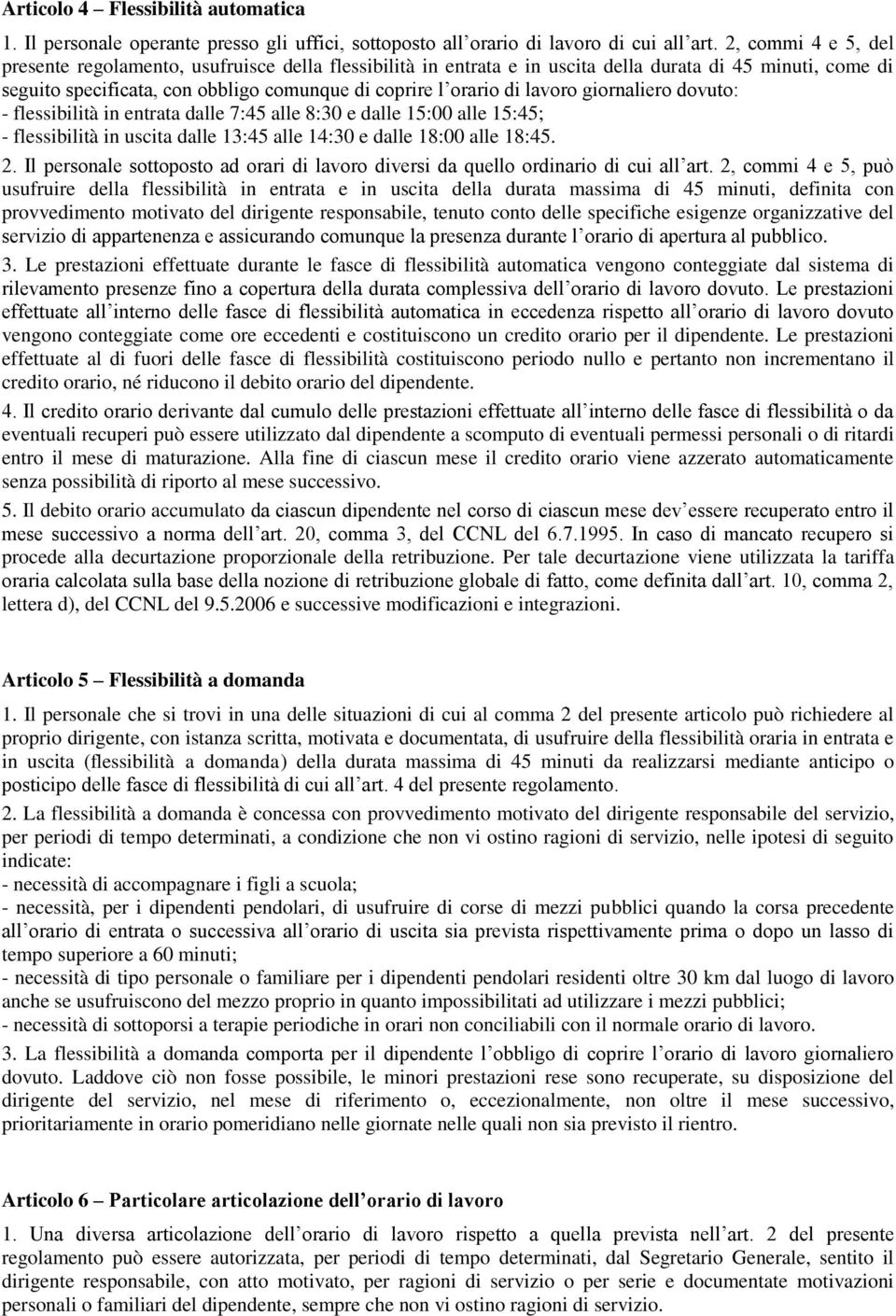 lavoro giornaliero dovuto: - flessibilità in entrata dalle 7:45 alle 8:30 e dalle 15:00 alle 15:45; - flessibilità in uscita dalle 13:45 alle 14:30 e dalle 18:00 alle 18:45. 2.