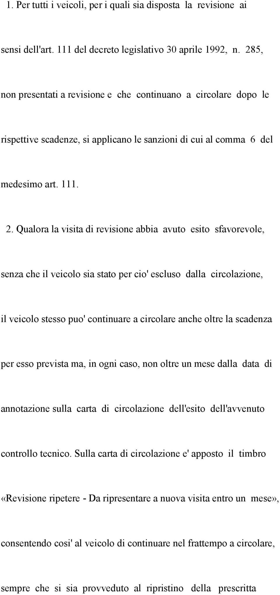 Qualora la visita di revisione abbia avuto esito sfavorevole, senza che il veicolo sia stato per cio' escluso dalla circolazione, il veicolo stesso puo' continuare a circolare anche oltre la scadenza