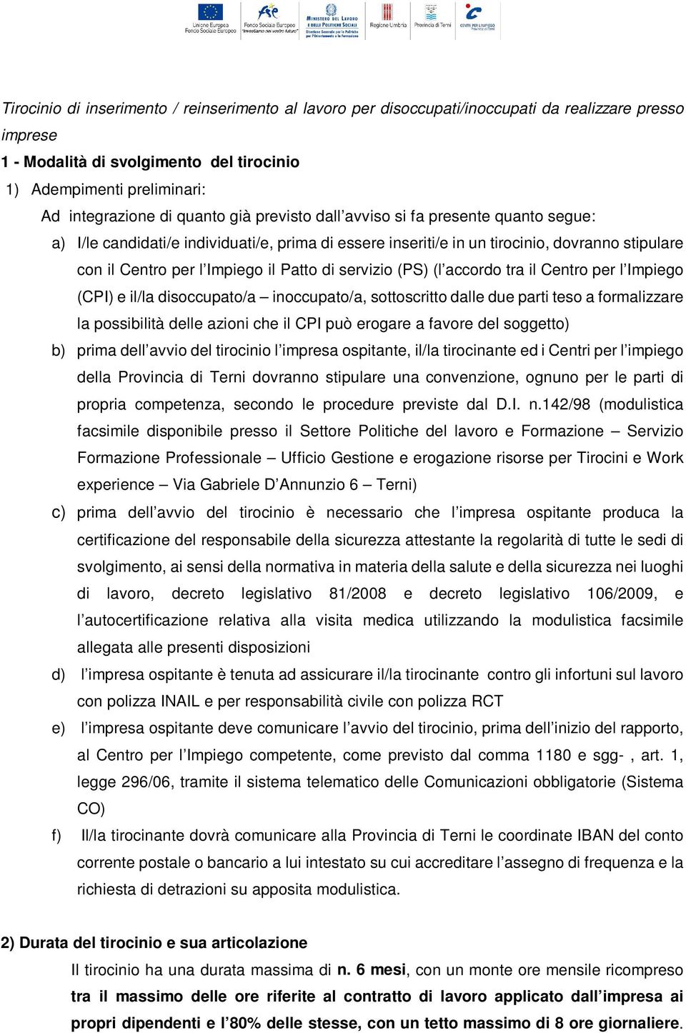 servizio (PS) (l accordo tra il Centro per l Impiego (CPI) e il/la disoccupato/a inoccupato/a, sottoscritto dalle due parti teso a formalizzare la possibilità delle azioni che il CPI può erogare a