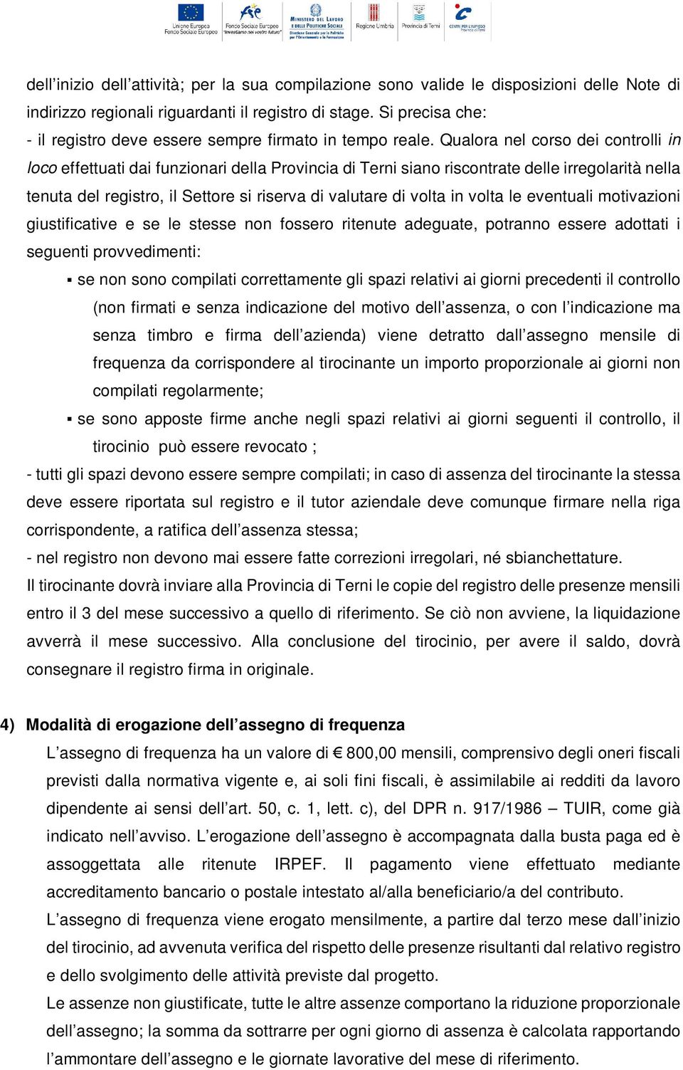 Qualora nel corso dei controlli in loco effettuati dai funzionari della Provincia di Terni siano riscontrate delle irregolarità nella tenuta del registro, il Settore si riserva di valutare di volta