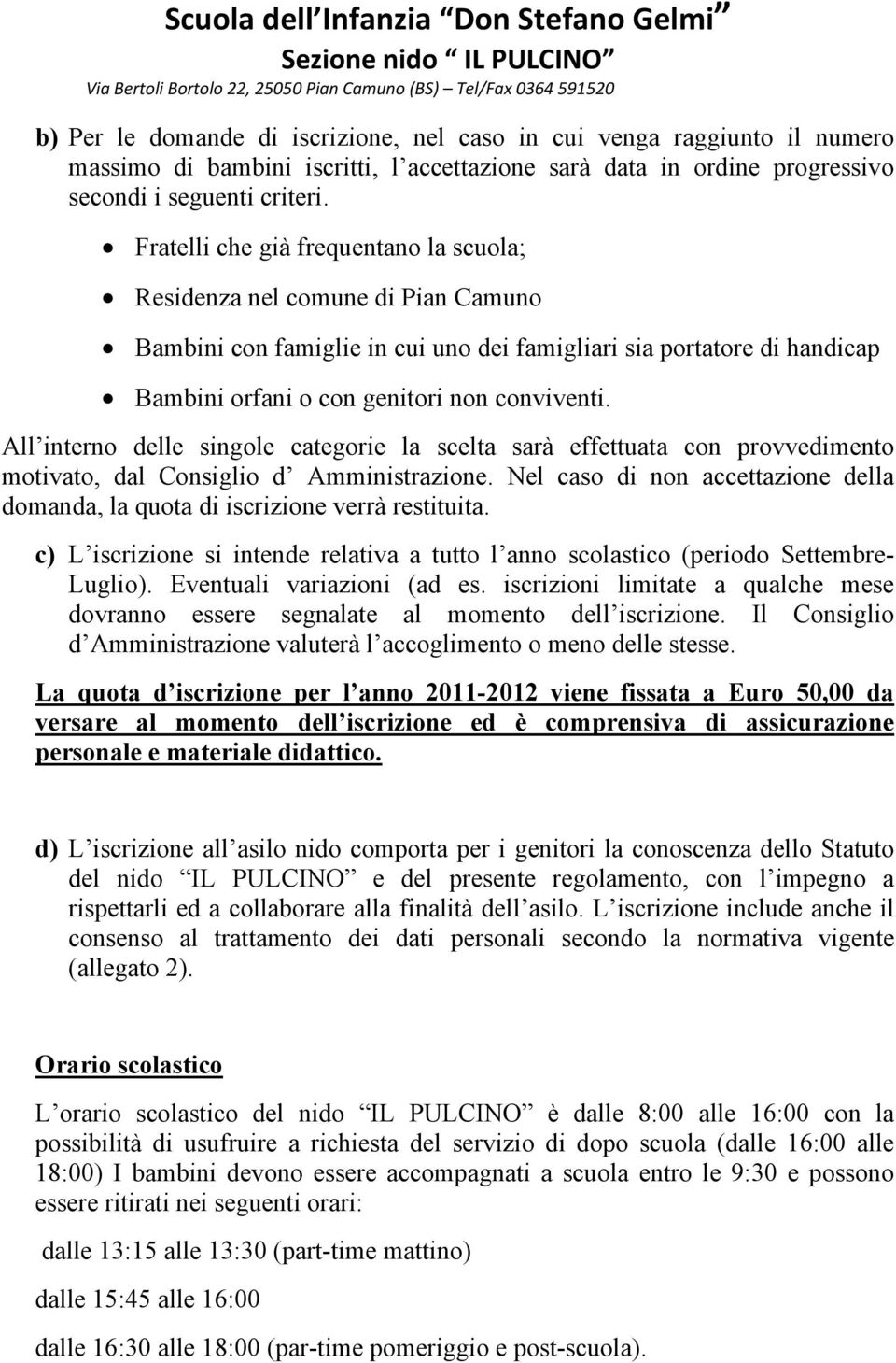 All interno delle singole categorie la scelta sarà effettuata con provvedimento motivato, dal Consiglio d Amministrazione.