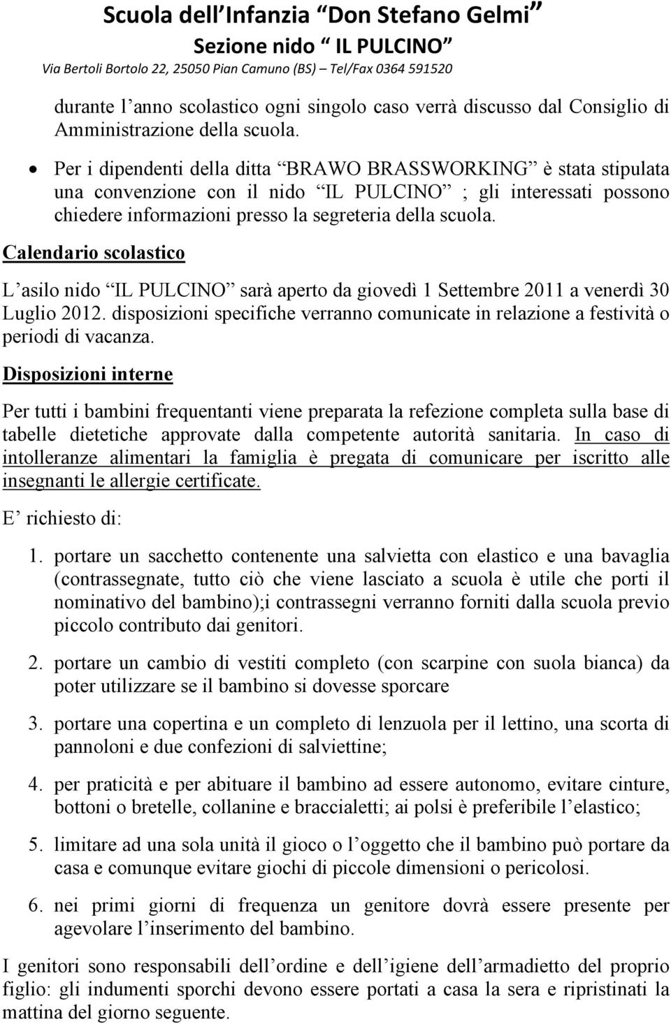 Calendario scolastico L asilo nido IL PULCINO sarà aperto da giovedì 1 Settembre 2011 a venerdì 30 Luglio 2012.