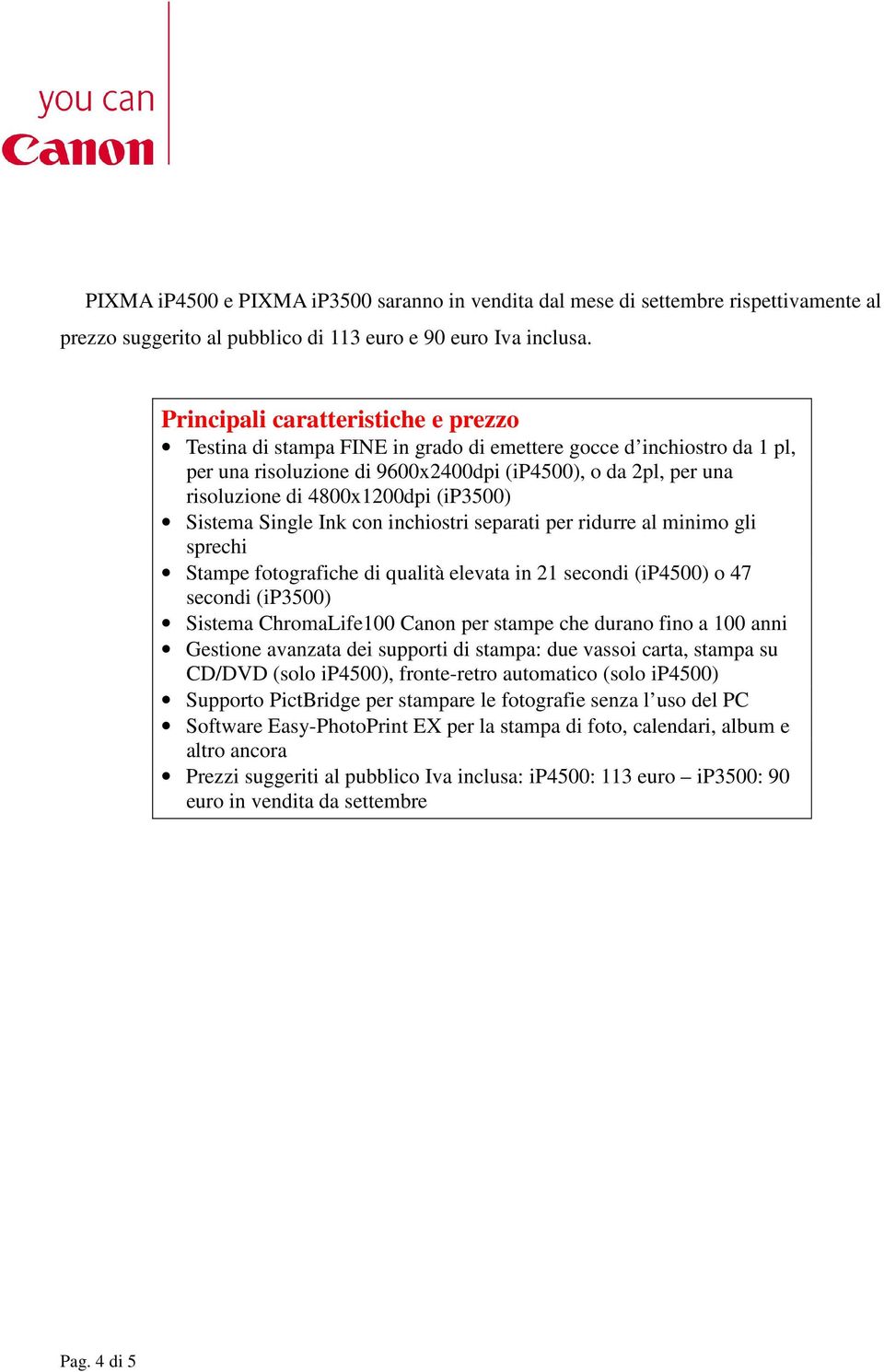 (ip3500) Sistema Single Ink con inchiostri separati per ridurre al minimo gli sprechi Stampe fotografiche di qualità elevata in 21 secondi (ip4500) o 47 secondi (ip3500) Sistema ChromaLife100 Canon