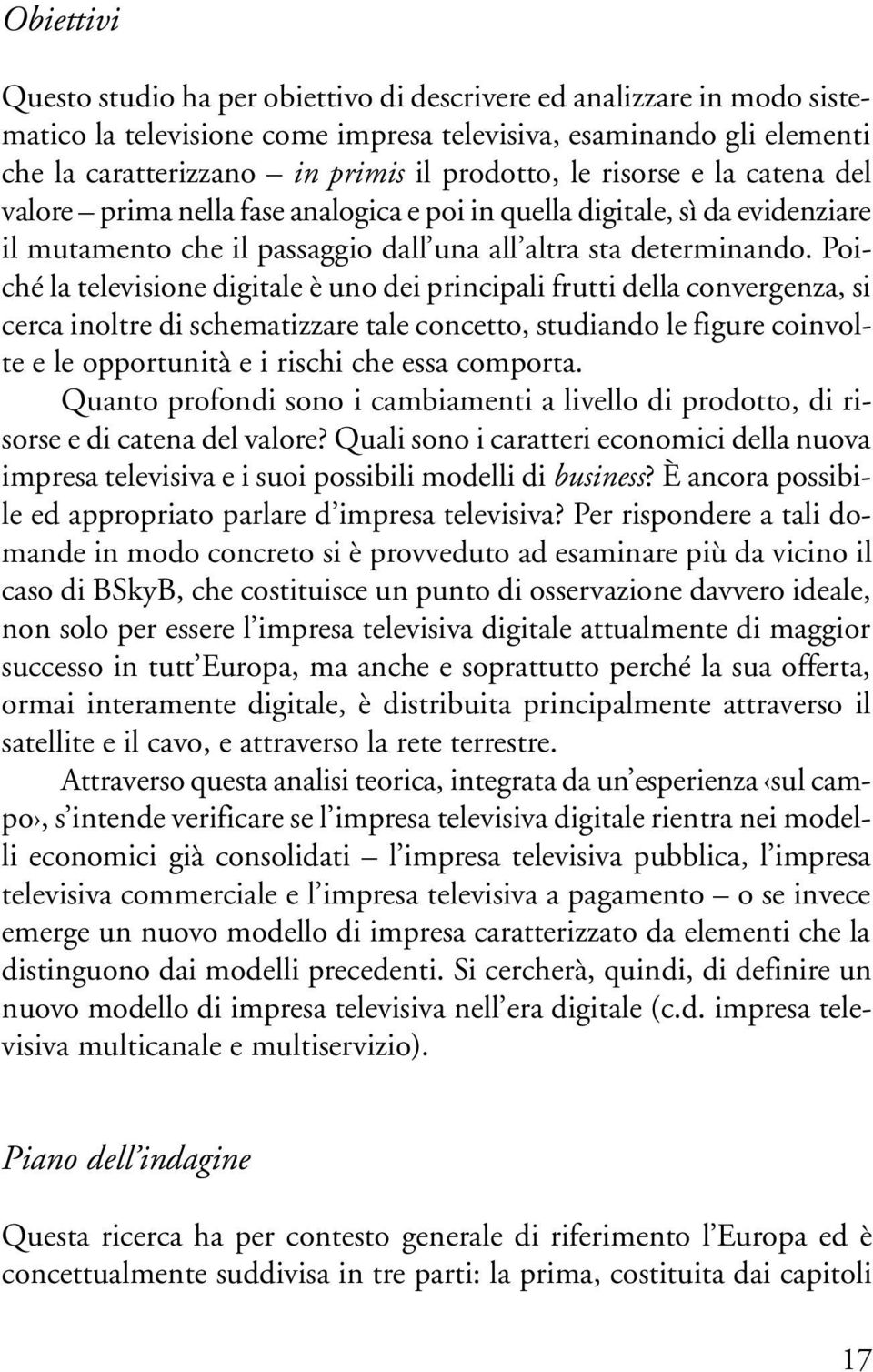 Poiché la televisione digitale è uno dei principali frutti della convergenza, si cerca inoltre di schematizzare tale concetto, studiando le figure coinvolte e le opportunità e i rischi che essa