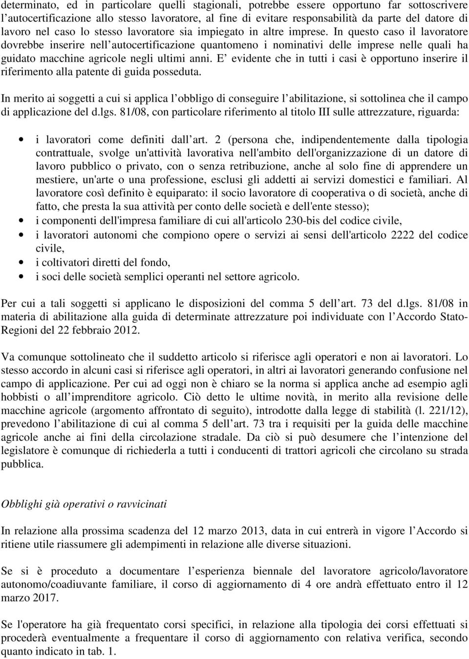 In questo caso il lavoratore dovrebbe inserire nell autocertificazione quantomeno i nominativi delle imprese nelle quali ha guidato macchine agricole negli ultimi anni.