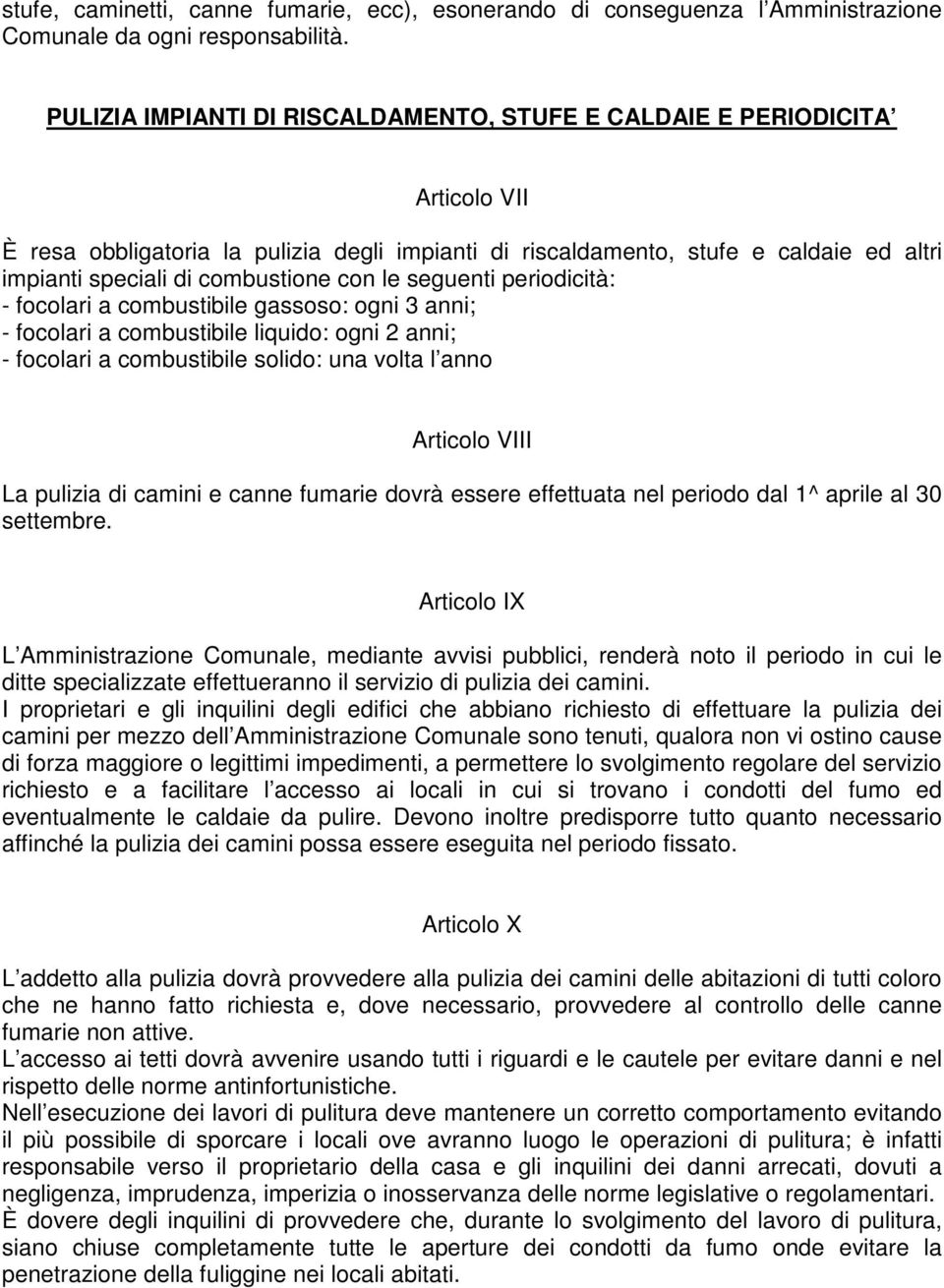 con le seguenti periodicità: - focolari a combustibile gassoso: ogni 3 anni; - focolari a combustibile liquido: ogni 2 anni; - focolari a combustibile solido: una volta l anno Articolo VIII La