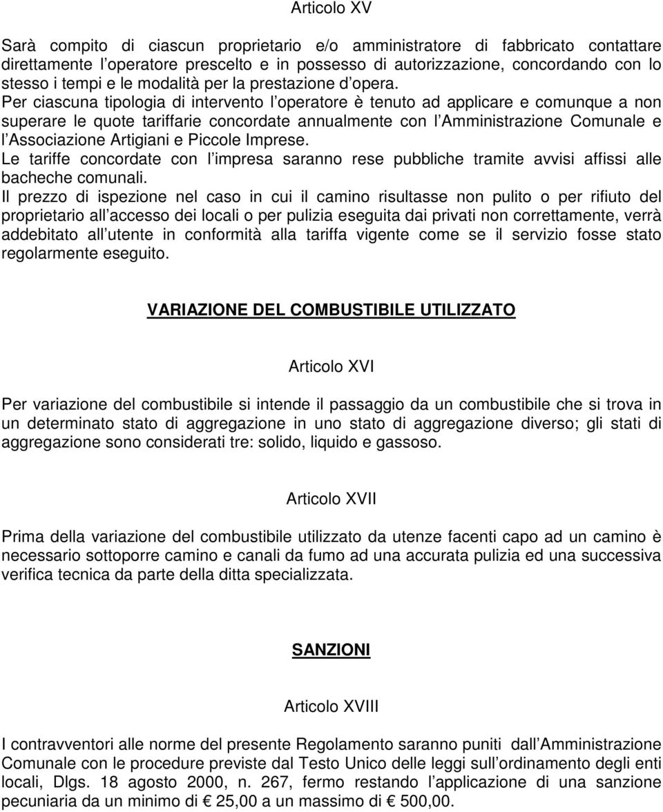 Per ciascuna tipologia di intervento l operatore è tenuto ad applicare e comunque a non superare le quote tariffarie concordate annualmente con l Amministrazione Comunale e l Associazione Artigiani e