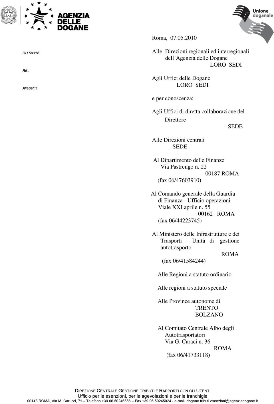 SEDE Alle Direzioni centrali SEDE Al Dipartimento delle Finanze Via Pastrengo n. 22 00187 (fax 06/47603910) Al Comando generale della Guardia di Finanza - Ufficio operazioni Viale XXI aprile n.