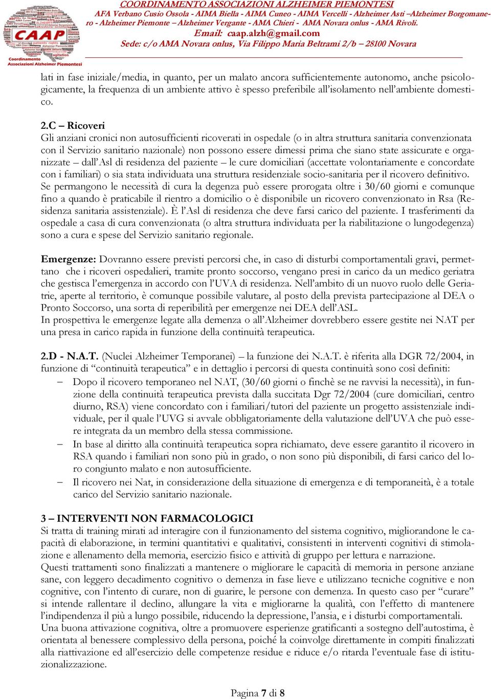 C Ricoveri Gli anziani cronici non autosufficienti ricoverati in ospedale (o in altra struttura sanitaria convenzionata con il Servizio sanitario nazionale) non possono essere dimessi prima che siano