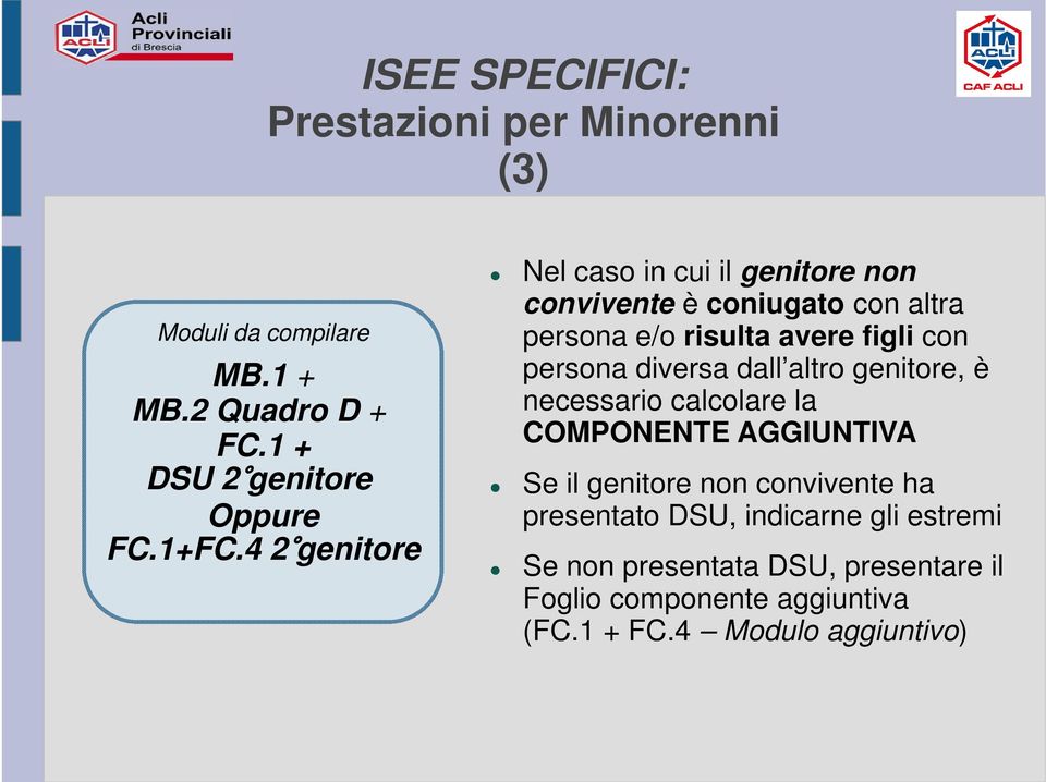 persona diversa dall altro genitore, è necessario calcolare la COMPONENTE AGGIUNTIVA Se il genitore non convivente ha