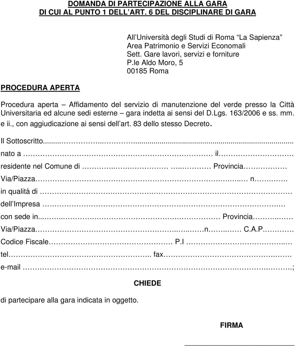 le Aldo Moro, 5 00185 Roma Procedura aperta Affidamento del servizio di manutenzione del verde presso la Città Universitaria ed alcune sedi esterne gara indetta ai sensi del D.Lgs. 163/2006 e ss.